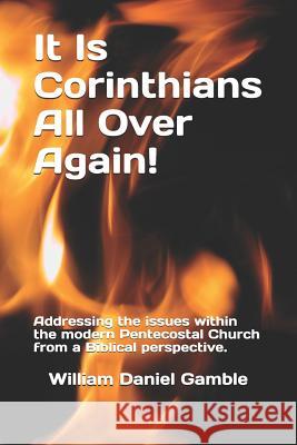 It Is Corinthians All Over Again!: Addressing the issues within the modern Pentecostal Church from a Biblical perspective. Gamble, William Daniel 9781723819780 Independently Published
