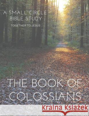 The Book of Colossians: A Small Circle Bible Study Tracy Richardson 9781723819797 Independently Published