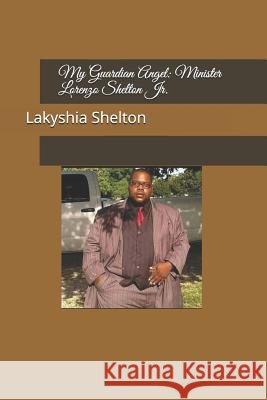 My Guardian Angel: Minister Lorenzo Shelton Jr. Lakyshia L. Shelton 9781723821301