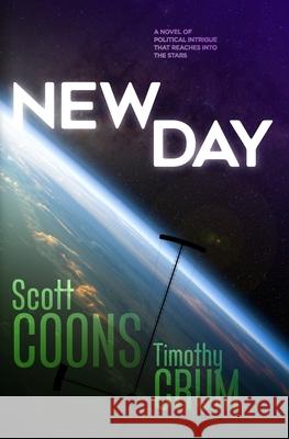 New Day: A Novel of Political Intrigue that Reaches Into the Stars Crum, Timothy 9781723822292 Independently Published