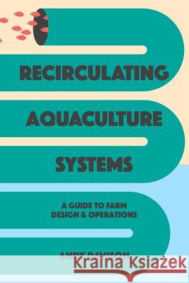 Recirculating Aquaculture Systems: A Guide to Farm Design and Operations Andy Davison 9781723823442 Independently Published