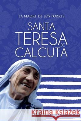 Santa Teresa de Calcuta: La madre de los pobres Editorial, Nóstica 9781723824111 Independently Published