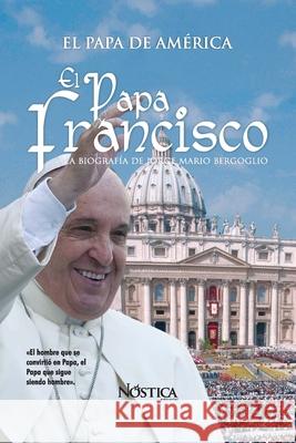 El Papa Francisco: La biografía de Jorge Mario Bergoglio Editorial, Nóstica 9781723825262 Independently Published