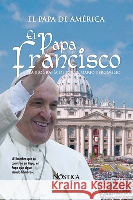 El Papa Francisco: La biografía de Jorge Mario Bergoglio Editorial, Nóstica 9781723825262