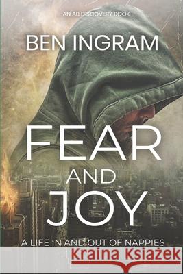 Fear and Joy: : A life in and out of nappies Rosalie Bent Ben Ingram 9781723825309 Independently Published