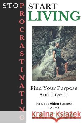 Stop Procrastinating Start Living: How I Eliminated Procrastination From My Life and You Can Too! Cook, Jr. 9781723825910 Independently Published