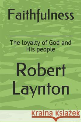 Faithfulness: The loyalty of God and His people Robert Laynton 9781723826092 Independently Published