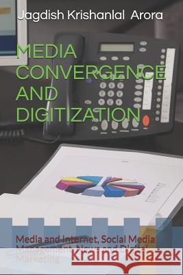 Media Convergence and Digitization: Media and Internet, Social Media Management, News and Digital Marketing Jagdish Krishanlal Arora 9781723827600