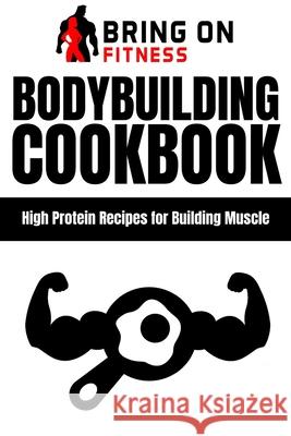 Bodybuilding Cookbook: High Protein Recipes for Building Muscle Bof 9781723828553 Independently Published