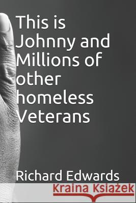 This Is Johnny and Millions of Other Homeless Veterans Richard Thomas Edwards 9781723830198 Independently Published