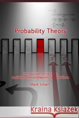 Probability Theory: Introduction to Random Variables and Probability Distributions Mark Smart 9781723833724 Independently Published