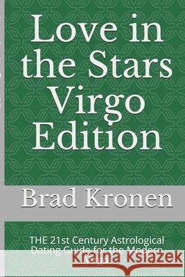 Love in the Stars Virgo Edition: THE 21st Century Astrological Dating Guide for the Modern Virgo Kronen, Brad 9781723839368 Independently Published