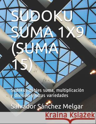 Sudoku Suma 1x9 (Suma 15): Sudokus dobles suma, multiplicación y división y otras variedades Melgar, Salvador Sanchez 9781723839757