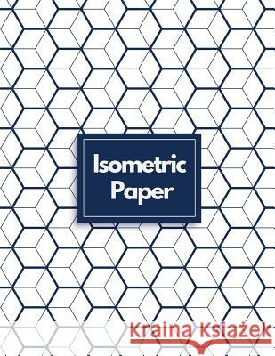 Isometric Paper: Draw Your Own 3D, Sculpture or Landscaping Geometric Designs! 1/4 inch Equilateral Triangle Isometric Graph Recticle T Notebooks, Makmak 9781723840968 Independently Published