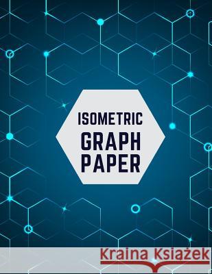 Isometric Graph Paper: Draw Your Own 3D, Sculpture or Landscaping Geometric Designs! 1/4 inch Equilateral Triangle Isometric Graph Recticle T Notebooks, Makmak 9781723843273 Independently Published