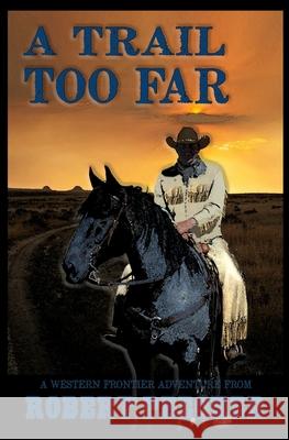 A Trail Too Far: A Western Frontier Adventure Robert Peecher 9781723844218 Independently Published