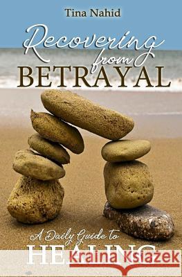 Recovering from Betrayal: A 30 Day Devotional Guide to Healing Tina Nahid 9781723845390 Independently Published
