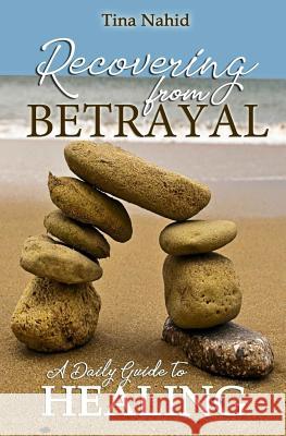 Recovering from Betrayal: A 30 Day Devotional Guide to Healing Tina Nahid 9781723845390