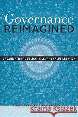 Governance Reimagined: Organizational Design, Risk, and Value Creation David R. Koenig 9781723845413