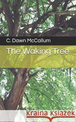 The Waking Tree C. Dawn McCallum 9781723848858 Independently Published