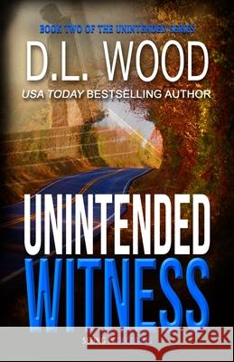 Unintended Witness: Book Two in the Unintended Series D L Wood 9781723849046 Independently Published