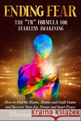 Ending Fear: The 7 R Formula for Fearless Awakening Thomas R. Wakechild 9781723851391 Independently Published