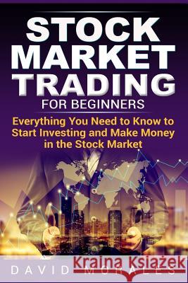 Stock Market Trading For Beginners- Everything You Need to Know to Start Investing and Make Money in the Stock Market Morales, David 9781723852893