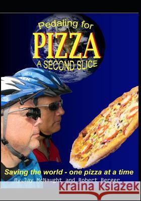 Pedaling for Pizza: A Second Slice: Saving the World One Pizza at a Time Bob Berger Jay E. McNaught 9781723854583