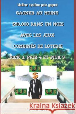 Gagner au moins $50,000 dans un mois avec les jeux combinés de loterie PICK 3, PICK 4 et PICK 5: Meilleur système pour gagner Dufour, Evenson 9781723857522