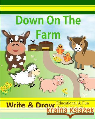 Down on the Farm: Write & Draw Educational & Fun Books for Kids Shayley Stationery Books 9781723861079 Independently Published