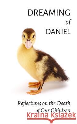 Dreaming of Daniel: Reflections on the Death of Our Children Jon Horne 9781723861369 Independently Published