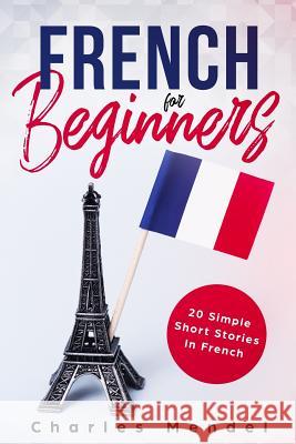 French for Beginners: 20 Simple Stories in French Charles Mendel 9781723865541