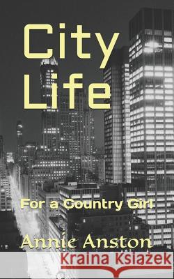 City Life: For a Country Girl Annie Anston 9781723868788 Independently Published