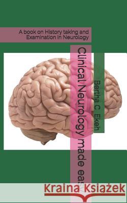 Clinical Neurology made easy: A book on history taking and Examination in Neurology Ekeh, Bertha 9781723869440 Independently Published