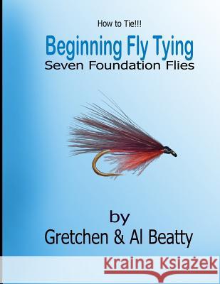 How to Tie!! Beginning Fly Tying Gretchen &. Al Beatty 9781723870699 Independently Published