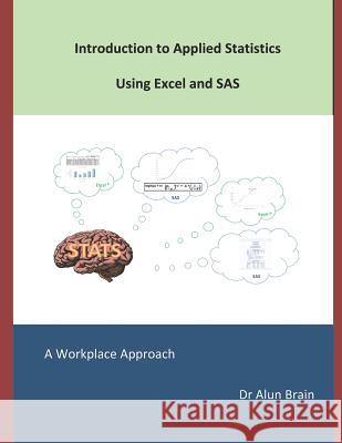 Introduction to Applied Statistics Using Excel and SAS: A Workplace Approach A. Brai 9781723872372 Independently Published