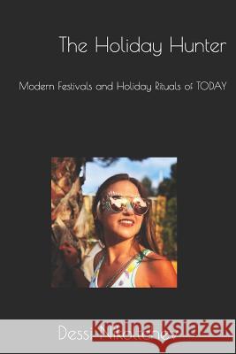 The Holiday Hunter: Modern Festivals and Holiday Rituals of TODAY Nikoltchev, Dessi 9781723873553