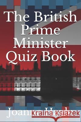 The British Prime Minister Quiz Book Joanne Hayle 9781723873898