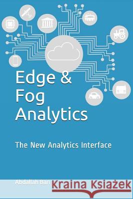 Edge & Fog Analytics: The New Analytics Interface Abdallah Bari 9781723874109