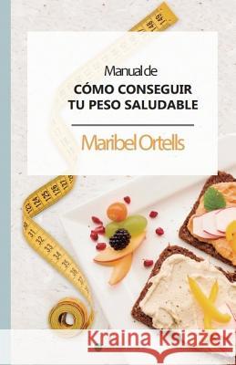 Manual de Cómo conseguir tu peso saludable Maribel Ortells, Plataforma del Autor 9781723874499 Independently Published