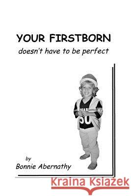 Your Firstborn Doesn't Have to Be Perfect Bonnie Abernathy 9781723875847