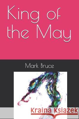 King of the May Mark Bruce 9781723878138 Independently Published