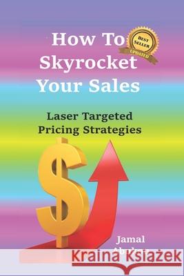 How To Skyrocket Your Sales: Laser Targeted Pricing Strategies Abukou, Jamal 9781723878695