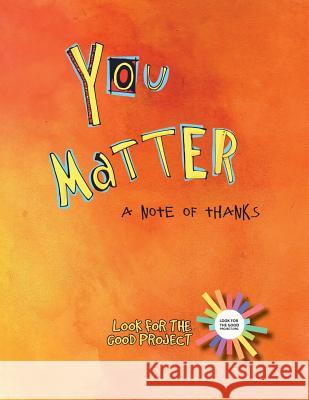 You Matter: A Note of Thanks Look for the Good Project 9781723880056 Independently Published