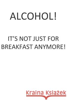 Alcohol! It's Not Just for Breakfast Anymore! Nishi Neko 9781723885662 Independently Published