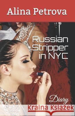 Russian Stripper in NYC: Diary Alina Petrova 9781723885839
