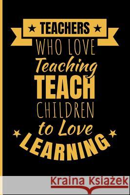 Teachers Who Love Teaching Teach Children to Love Learning Eve Emelia 9781723885914 Independently Published