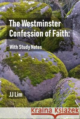 The Westminster Confession of Faith: With Study Notes Jj Lim 9781723886171 Independently Published