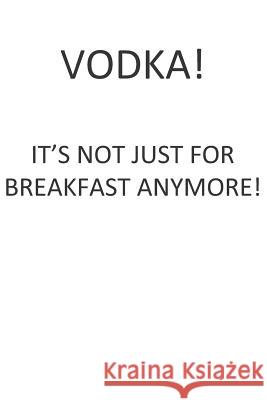 Vodka! It's Not Just for Breakfast Anymore! Nishi Neko 9781723886355 Independently Published