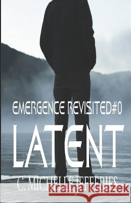 Latent: Emergence Revisited C. Michelle Jefferies 9781723886980 Independently Published